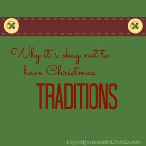 Why it's okay not to have Christmas traditions|Ripped Jeans and Bifocals