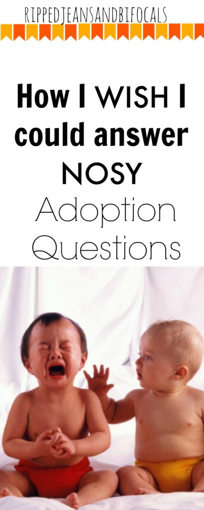 How I wish I could answer nosy adoption questions|Ripped Jeans and Bifocals
