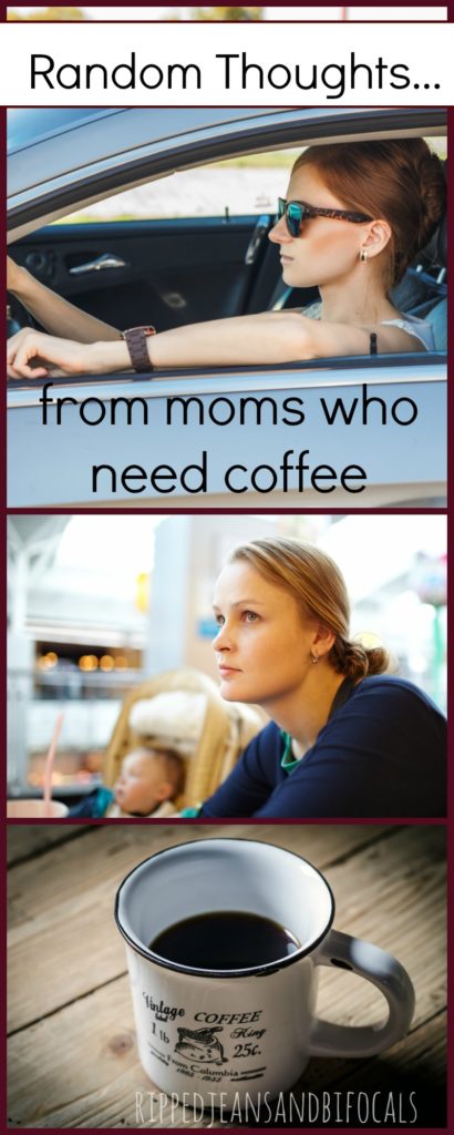 Moms who need coffee and the things they think|Ripped Jeans and Bifocals